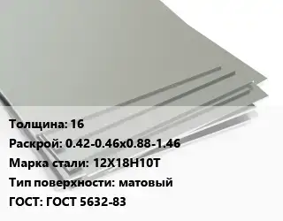 Лист нержавеющий 16 0.42-0.46х0.88-1.46 Сталь: 12Х18Н10Т Тип:матовый ГОСТ 5632-83
